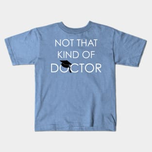 Not That Kind Of Doctor PhD Graduation Kids T-Shirt